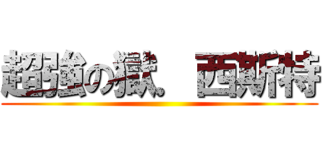 超強の獄．西斯特 ()