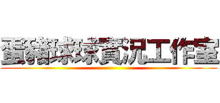 蛋豬球球實況工作室 ()