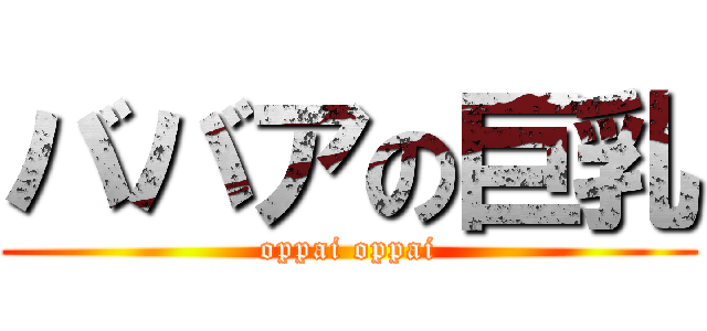 ババアの巨乳 (oppai oppai)