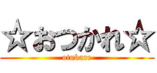 ☆おつかれ☆ (otukare)