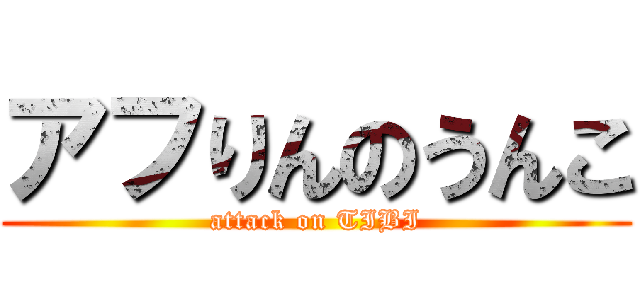 アフりんのうんこ (attack on TIBI)