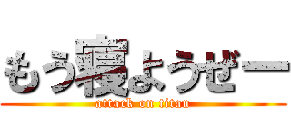 もう寝ようぜー (attack on titan)