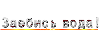 Заебись вода！ (attack on titan)