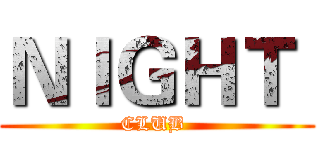 ＮＩＧＨＴ  (CLUB )