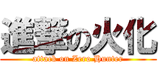 進撃の火化 (attack on Zero Hunter)