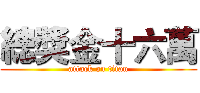 總獎金十六萬 (attack on titan)