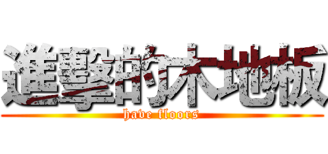 進擊的木地板 (have floors)