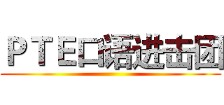 ＰＴＥ口语进击团 ()