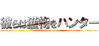 彼らは獲物をハンター (attack on titan)