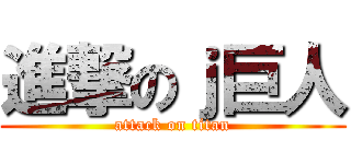 進撃のｊ巨人 (attack on titan)