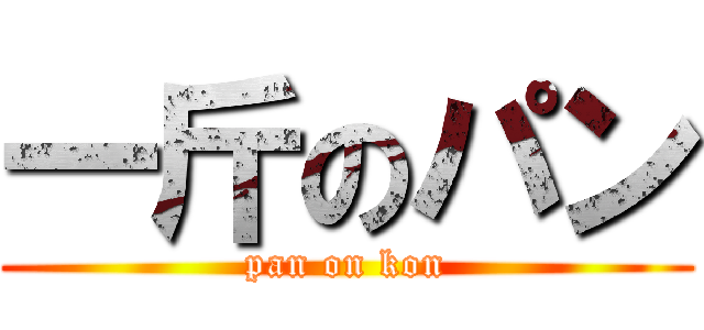 一斤のパン (pan on kon)