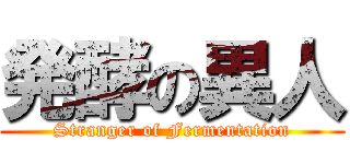 発酵の異人 (Stranger of Fermentation)