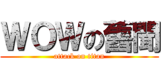 ＷＯＷの舊聞 (attack on titan)