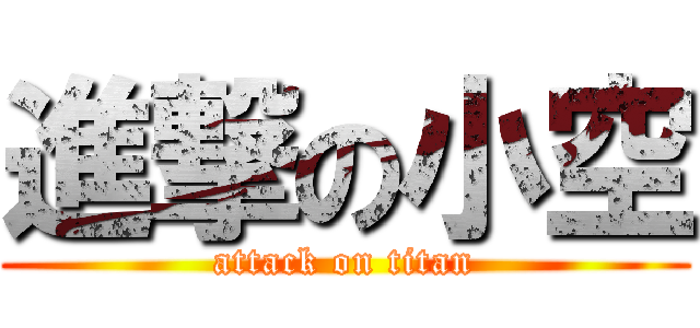 進撃の小空 (attack on titan)