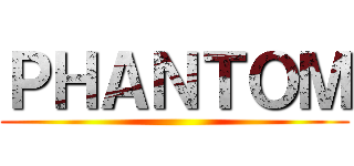 ＰＨＡＮＴＯＭ ()