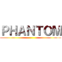 ＰＨＡＮＴＯＭ ()