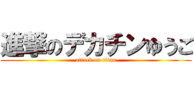 進撃のデカチンゆうご (attack on titan)