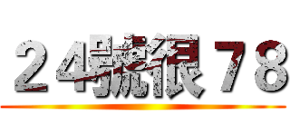 ２４號很７８ ()