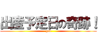 出産予定日の奇跡！ (god)