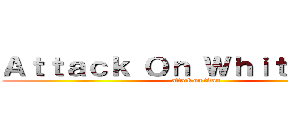Ａｔｔａｃｋ Ｏｎ Ｗｈｉｔｅ Ｍａｎ (attack on titan)