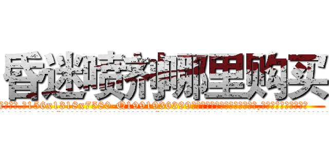 昏迷喷剂哪里购买 (昏迷喷剂哪里购买【电.话156x1318x7580-Q1991936399鑫宏药业】我们做的是长期生意,靠的是老客户长期支持
参考消息网2月20日报道 韩媒称，“剩女多、离婚率高的城市，房价一定会上涨。”这是中国经济学家金岩石2016年12月参加在上海举行的房地产相关论坛时说的话。
)