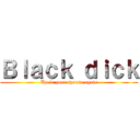 Ｂｌａｃｋ ｄｉｃｋ (Up in your spouse again)