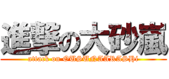 進撃の大砂嵐 (attack on OUSUNAARASHi)