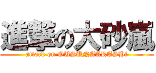 進撃の大砂嵐 (attack on OUSUNAARASHi)