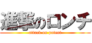 進撃のロンチ (attack on potent)