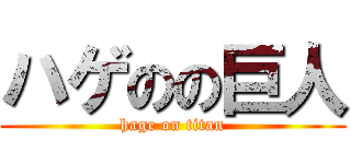 ハゲのの巨人 (hage on titan)