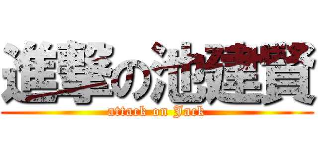 進撃の池建賢 (attack on Jack)