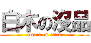 白木の沒品 (attack on titan)
