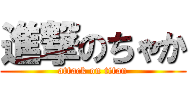 進撃のちゃか (attack on titan)