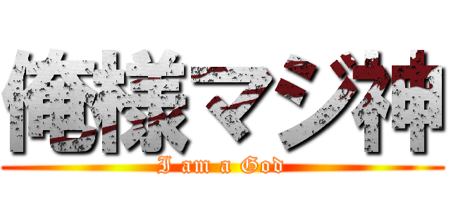 俺様マジ神 (I am a God)