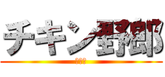 チキン野郎 (チキン)