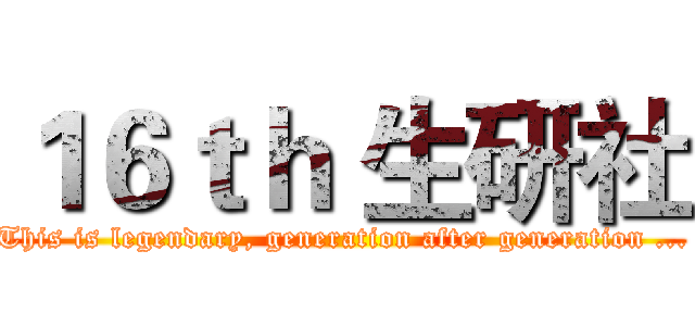 １６ｔｈ 生研社 (This is legendary, generation after generation ...)