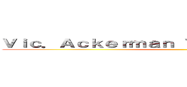 Ｖｉｃ．Ａｃｋｅｒｍａｎ Ｖｉｃ．Ａｃｋｅｒｍａｎ  ()