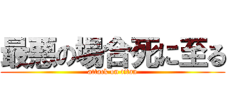 最悪の場合死に至る (attack on titan)