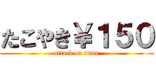 たこやき￥１５０ (attack on titan)