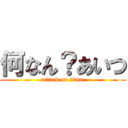 何なん？あいつ (attack on titan)