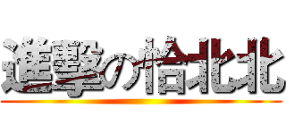 進擊の恰北北 ()