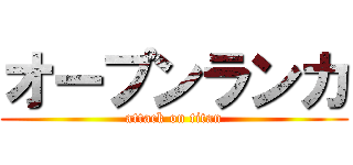オープンランカ (attack on titan)