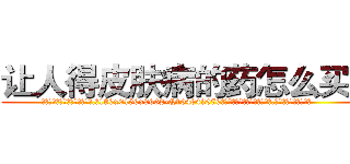 让人得皮肤病的药怎么买到 (让人得皮肤病的药怎么买到【电.话186x0156x9662-Q194843976林氏药业】我们做的是长期生意,靠的是老客户长期支持
参考消息网2月20日报道 韩媒称，“剩女多、离婚率高的城市，房价一定会上涨。”这是中国经济学家金岩石2016年12月参加在上海举行的房地产相关论坛时说的话。
)
