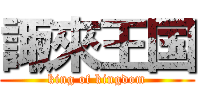 諏來王国 (king of kingdom)