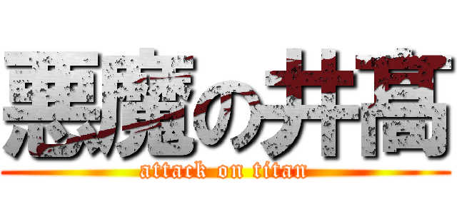 悪魔の井髙 (attack on titan)