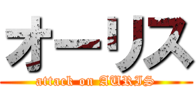 オーリス (attack on AURIS)