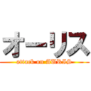 オーリス (attack on AURIS)