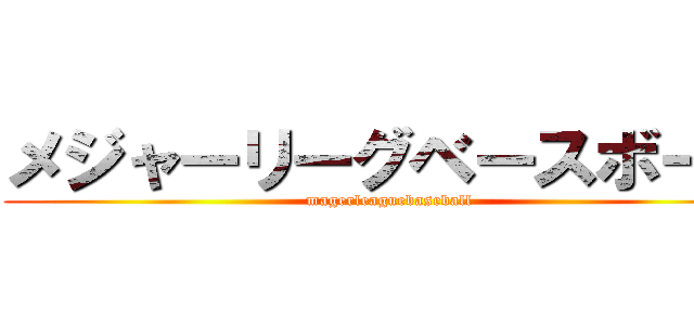 メジャーリーグベースボール (magerleaguebaseball)