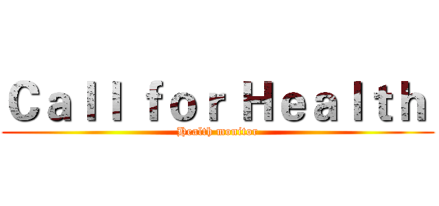 Ｃａｌｌ ｆｏｒ Ｈｅａｌｔｈ  (Health monitor)