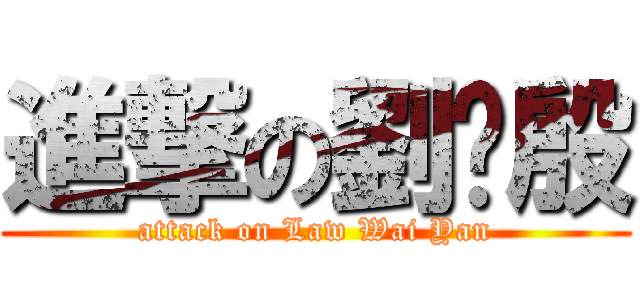 進撃の劉瑋殷 (attack on Law Wai Yan)